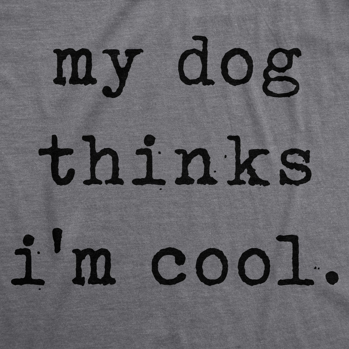 My Dog Thinks I'm Cool Men's T Shirt product image 3