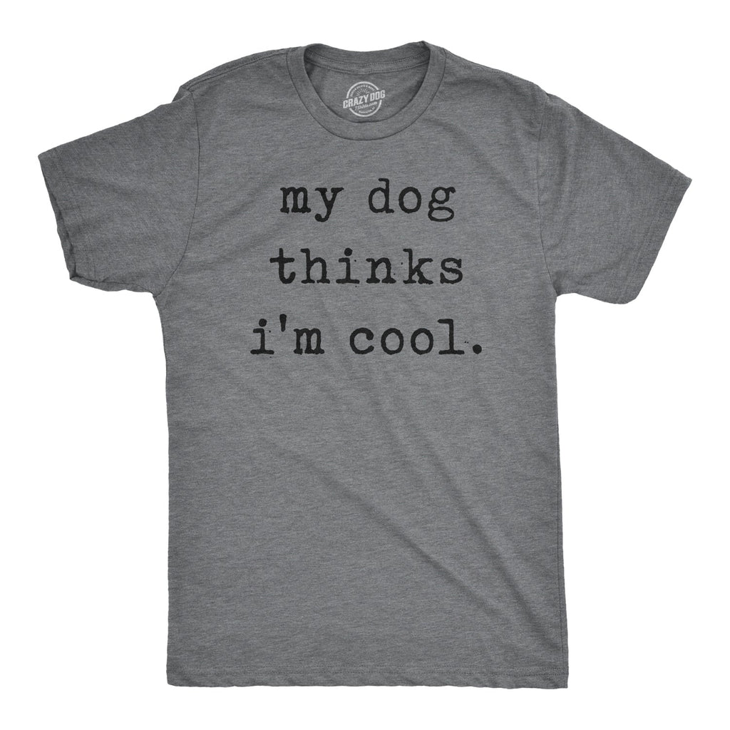 My Dog Thinks I'm Cool Men's T Shirt product image 1