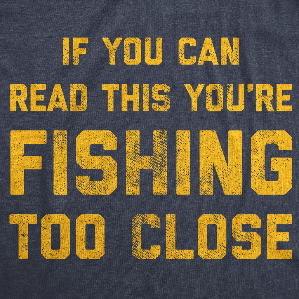 If You Can Read This You're Fishing Too Close Men's T Shirt product image 2