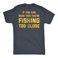 If You Can Read This You're Fishing Too Close Men's T Shirt product image 1
