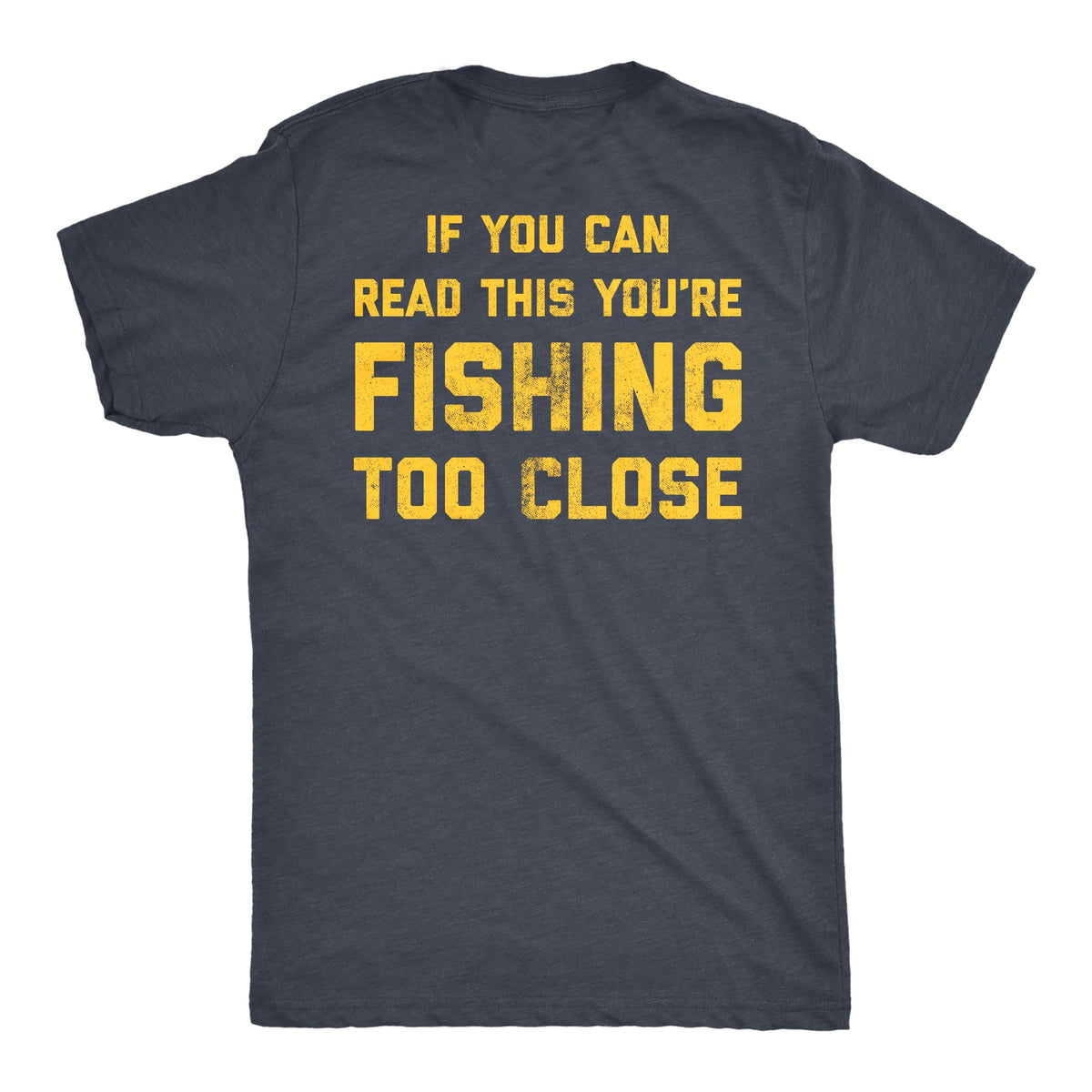If You Can Read This You're Fishing Too Close Men's T Shirt product image 1
