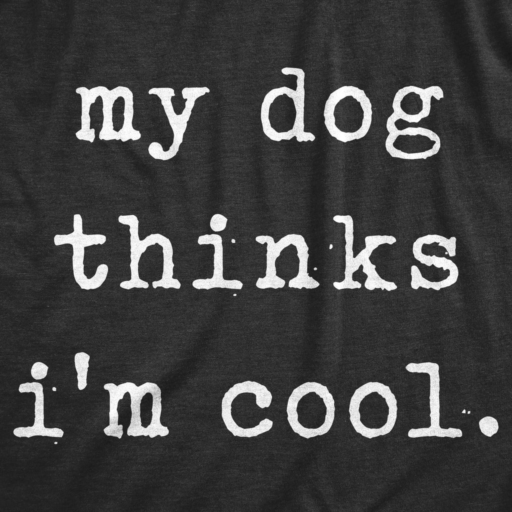 My Dog Thinks I'm Cool Men's T Shirt product image 9