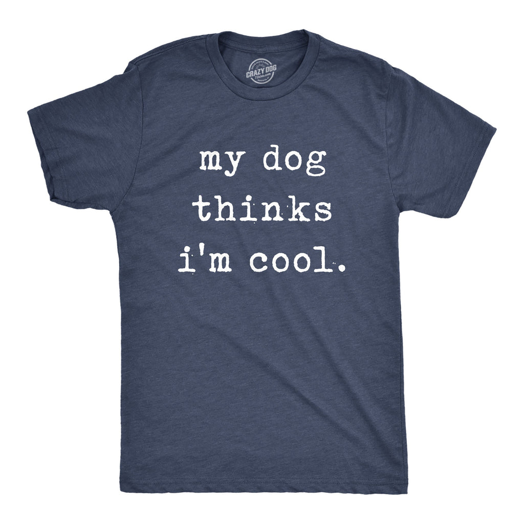 My Dog Thinks I'm Cool Men's T Shirt product image 8