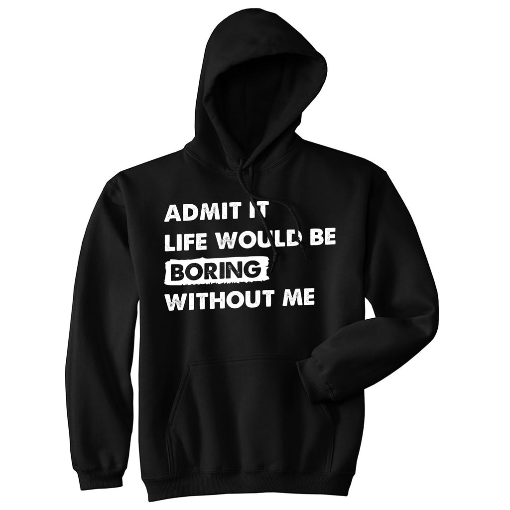 Admit It Life Would Be Boring Without Me Hoodie product image 1