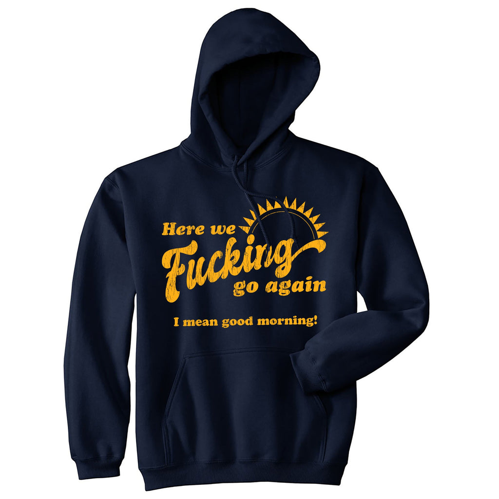 We Fucking Go Again I Mean Good Morning Hoodie product image 1