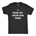 I Took My Meds For This Men's T Shirt product image 1