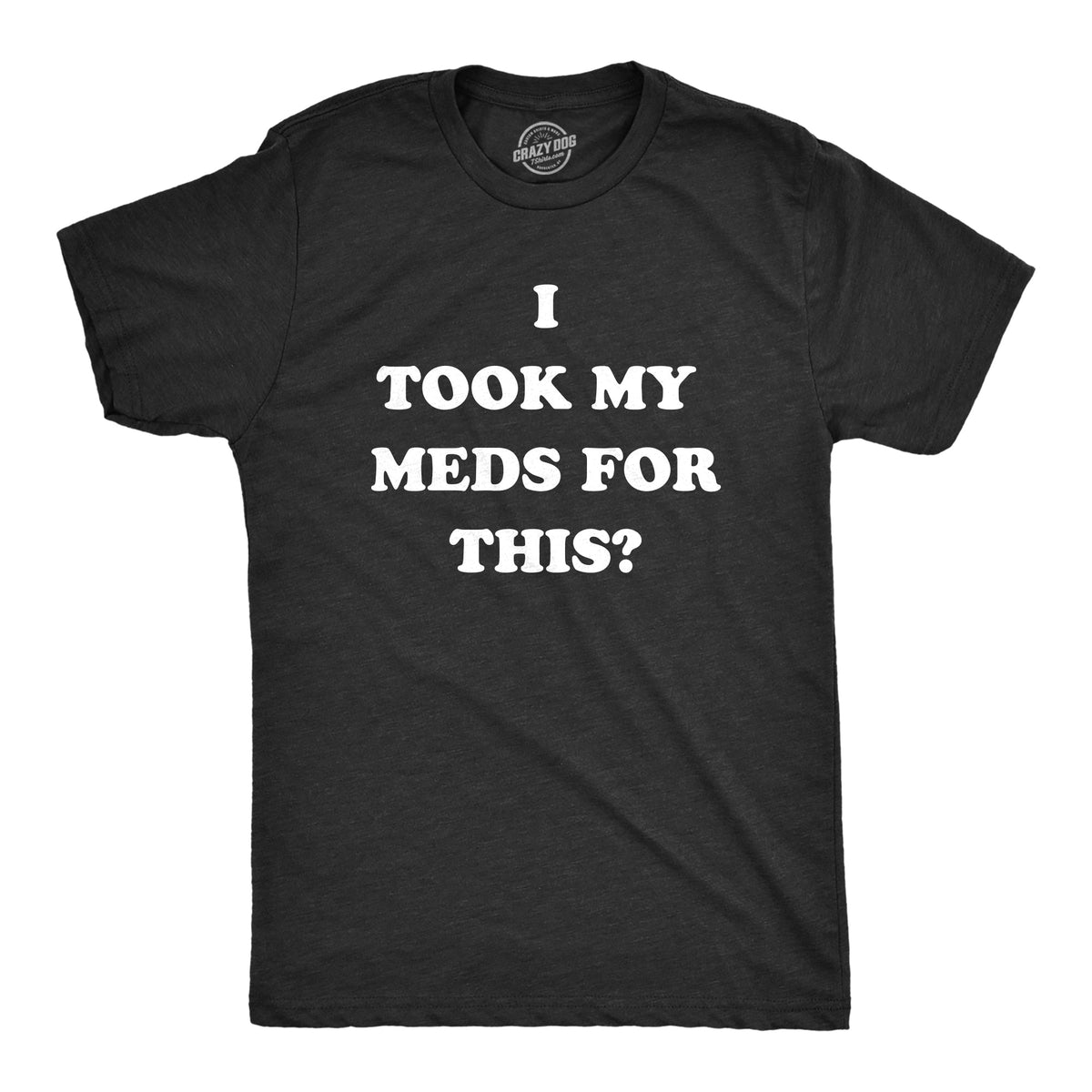 I Took My Meds For This Men's T Shirt product image 1