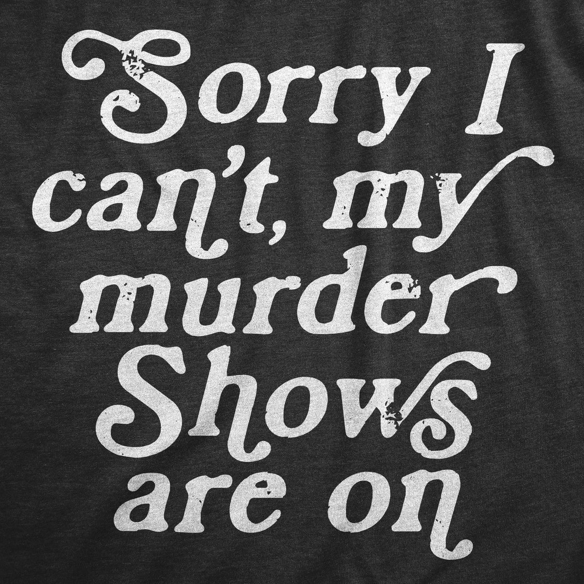 Sorry I Cant My Murder Shows Are On Men's T Shirt product image 2