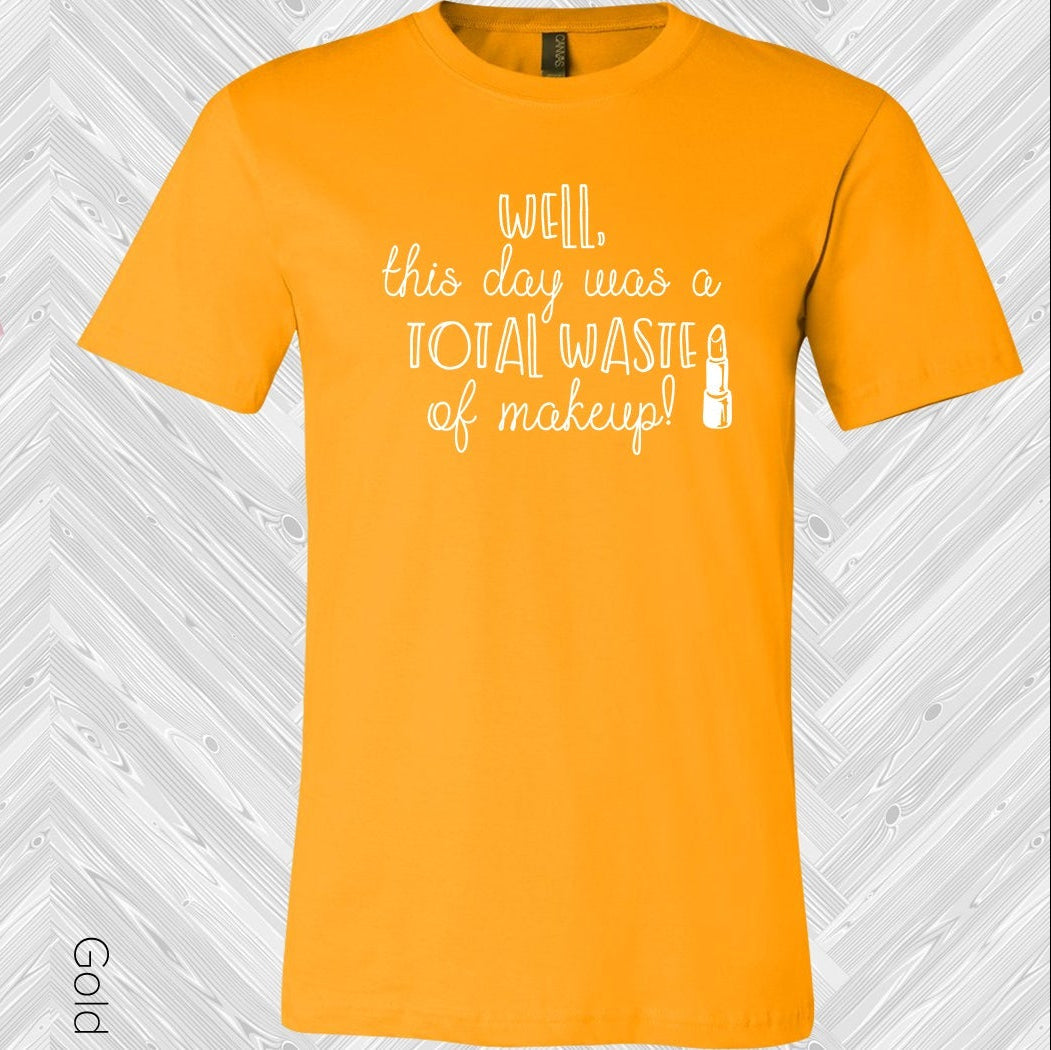 Well This Day Was a Total Waste of Makeup Graphic Tee product image 1