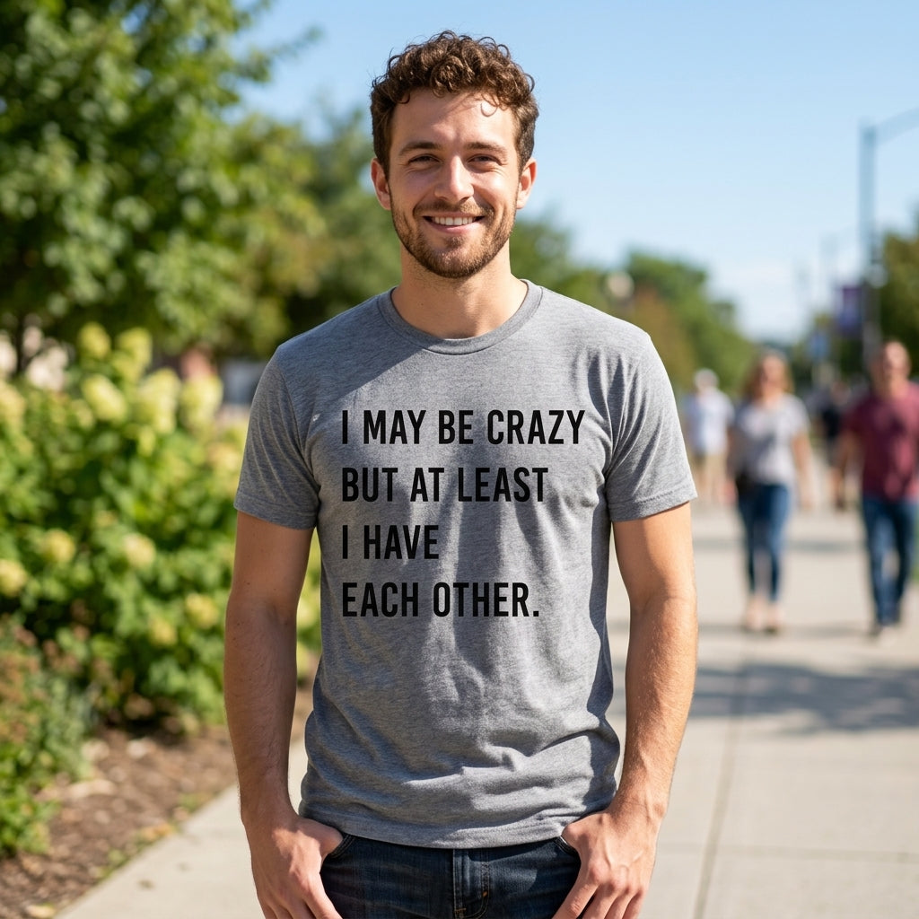 I May Be Crazy But At Least I Have Each Other Men's T Shirt product image 2